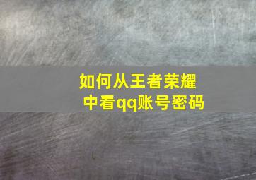 如何从王者荣耀中看qq账号密码