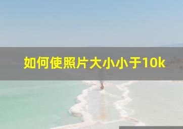 如何使照片大小小于10k