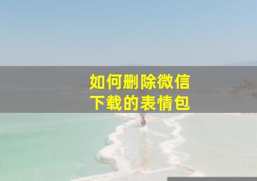 如何删除微信下载的表情包