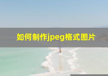 如何制作jpeg格式图片