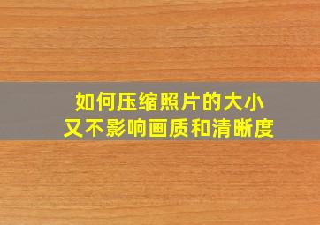 如何压缩照片的大小又不影响画质和清晰度