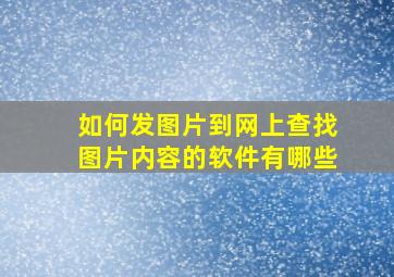 如何发图片到网上查找图片内容的软件有哪些