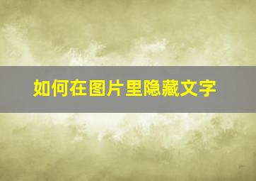 如何在图片里隐藏文字