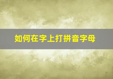 如何在字上打拼音字母