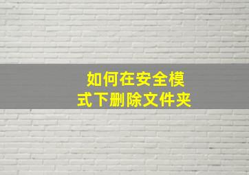 如何在安全模式下删除文件夹