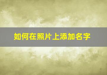 如何在照片上添加名字