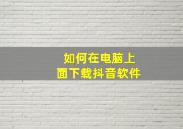 如何在电脑上面下载抖音软件