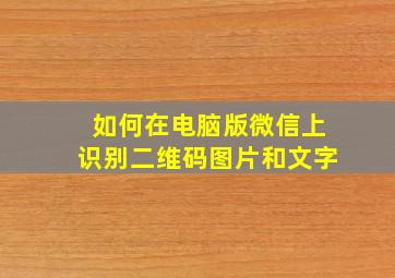 如何在电脑版微信上识别二维码图片和文字