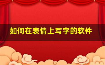 如何在表情上写字的软件