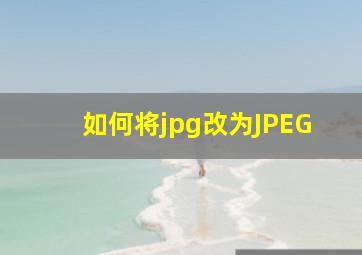 如何将jpg改为JPEG