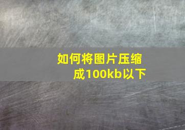 如何将图片压缩成100kb以下