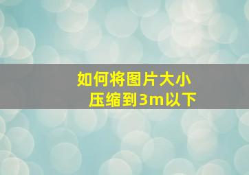 如何将图片大小压缩到3m以下