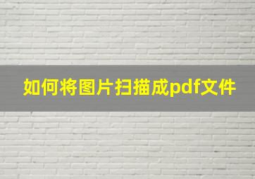 如何将图片扫描成pdf文件