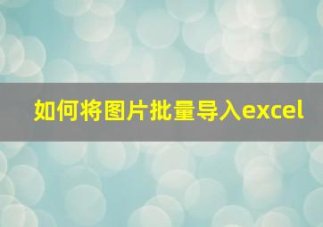 如何将图片批量导入excel