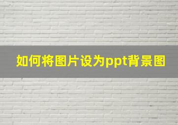 如何将图片设为ppt背景图