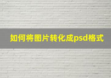 如何将图片转化成psd格式