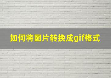 如何将图片转换成gif格式