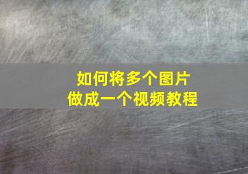 如何将多个图片做成一个视频教程