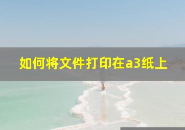 如何将文件打印在a3纸上