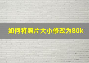 如何将照片大小修改为80k