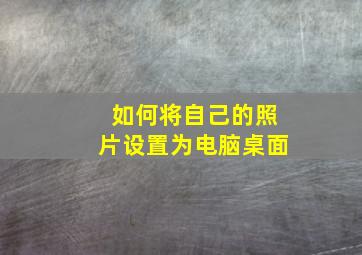 如何将自己的照片设置为电脑桌面