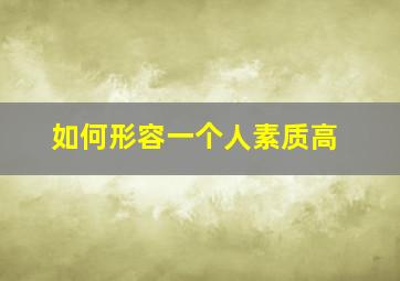 如何形容一个人素质高