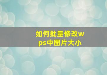 如何批量修改wps中图片大小