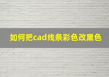 如何把cad线条彩色改黑色