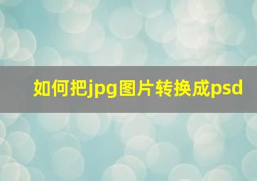 如何把jpg图片转换成psd