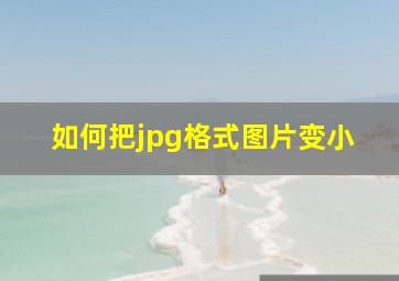 如何把jpg格式图片变小