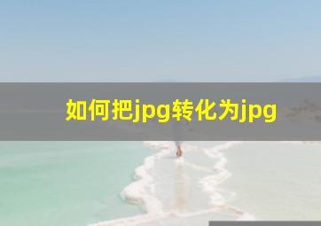 如何把jpg转化为jpg