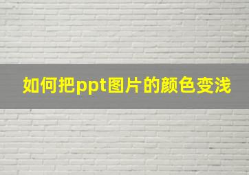 如何把ppt图片的颜色变浅