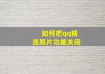 如何把qq精选照片功能关闭