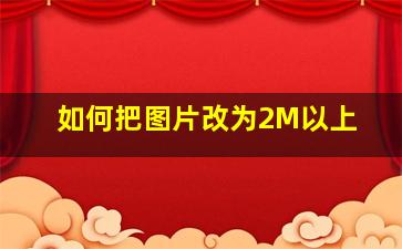 如何把图片改为2M以上