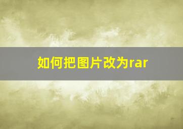 如何把图片改为rar