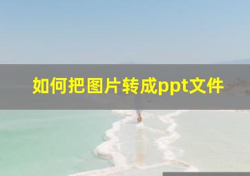 如何把图片转成ppt文件