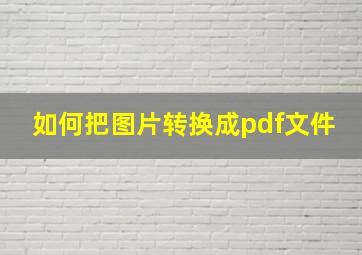 如何把图片转换成pdf文件