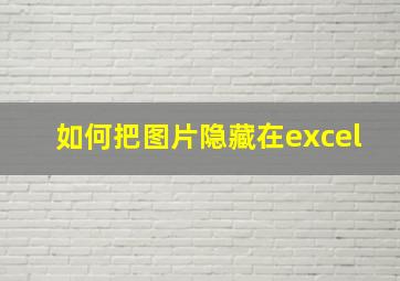 如何把图片隐藏在excel