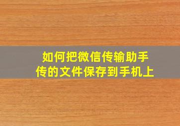 如何把微信传输助手传的文件保存到手机上