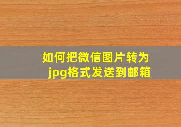 如何把微信图片转为jpg格式发送到邮箱