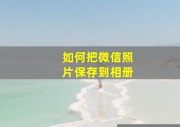 如何把微信照片保存到相册