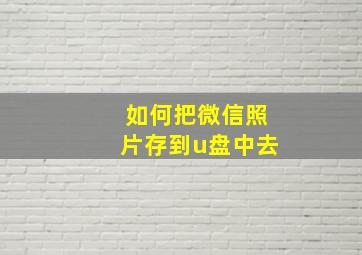 如何把微信照片存到u盘中去