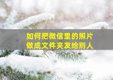 如何把微信里的照片做成文件夹发给别人