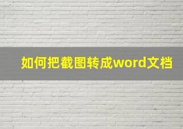 如何把截图转成word文档