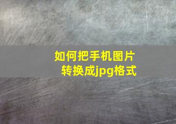 如何把手机图片转换成jpg格式