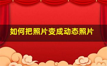 如何把照片变成动态照片