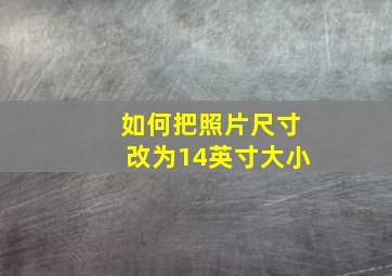 如何把照片尺寸改为14英寸大小