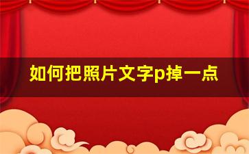 如何把照片文字p掉一点