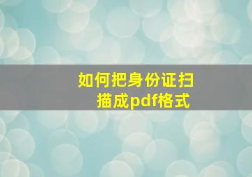 如何把身份证扫描成pdf格式