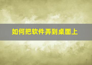 如何把软件弄到桌面上